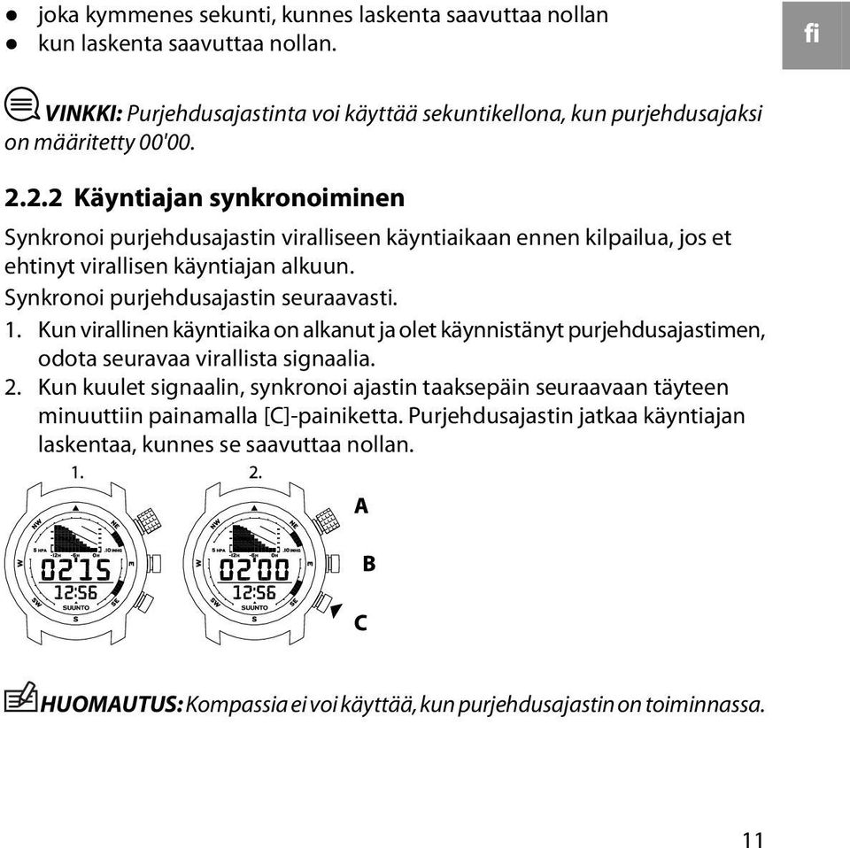 Kun virallinen käyntiaika on alkanut ja olet käynnistänyt purjehdusajastimen, odota seuravaa virallista signaalia. 2.