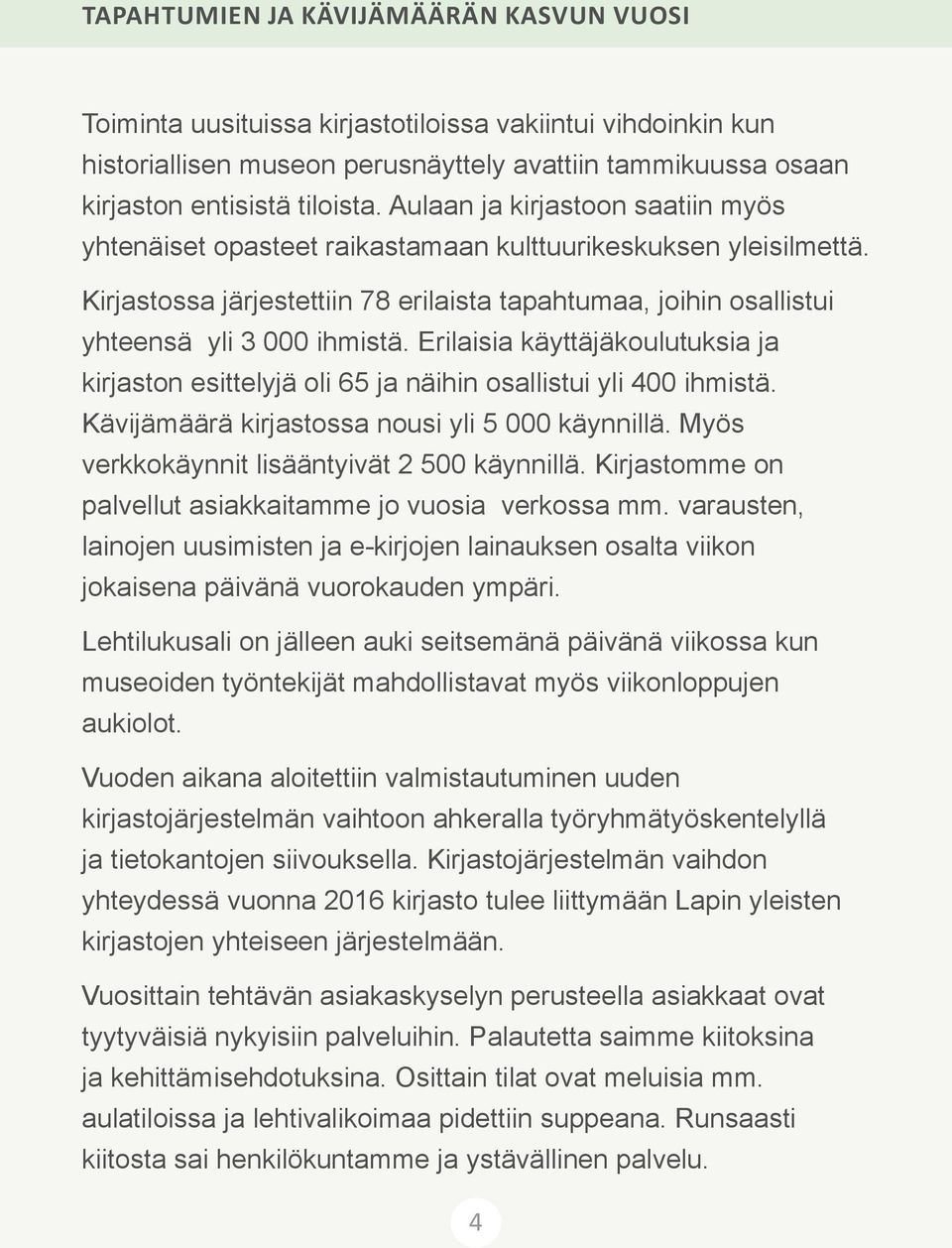 Erilaisia käyttäjäkoulutuksia ja kirjaston esittelyjä oli 65 ja näihin osallistui yli 400 ihmistä. Kävijämäärä kirjastossa nousi yli 5 000 käynnillä. Myös verkkokäynnit lisääntyivät 2 500 käynnillä.