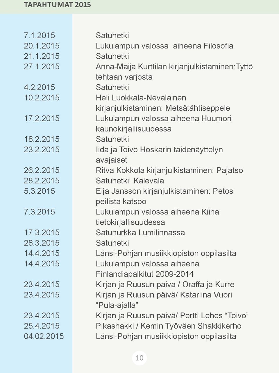 3.2015 Eija Jansson kirjanjulkistaminen: Petos peilistä katsoo 7.3.2015 Lukulampun valossa aiheena Kiina tietokirjallisuudessa 17.3.2015 Satunurkka Lumilinnassa 28.3.2015 Satuhetki 14.