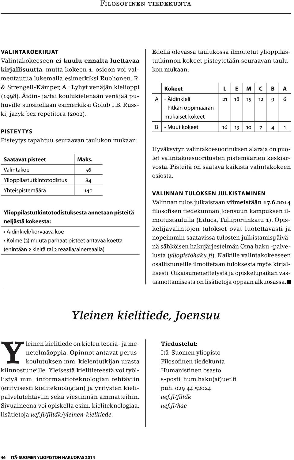 PISTEYTYS Pisteytys tapahtuu seuraavan taulukon mukaan: Saatavat pisteet Maks.