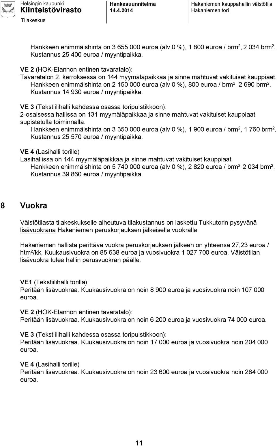 VE 3 (Tekstiilihalli kahdessa osassa toripuistikkoon): 2-osaisessa hallissa on 131 myymäläpaikkaa ja sinne mahtuvat vakituiset kauppiaat supistetulla toiminnalla.