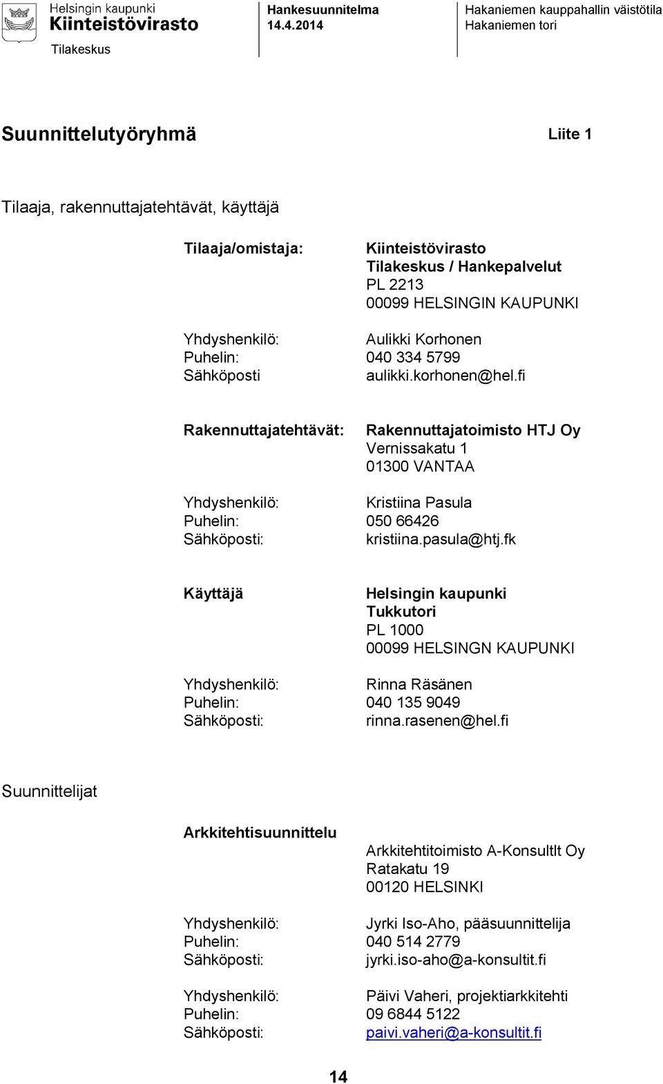 fk Käyttäjä Helsingin kaupunki Tukkutori PL 1000 00099 HELSINGN KAUPUNKI Rinna Räsänen Puhelin: 040 135 9049 rinna.rasenen@hel.