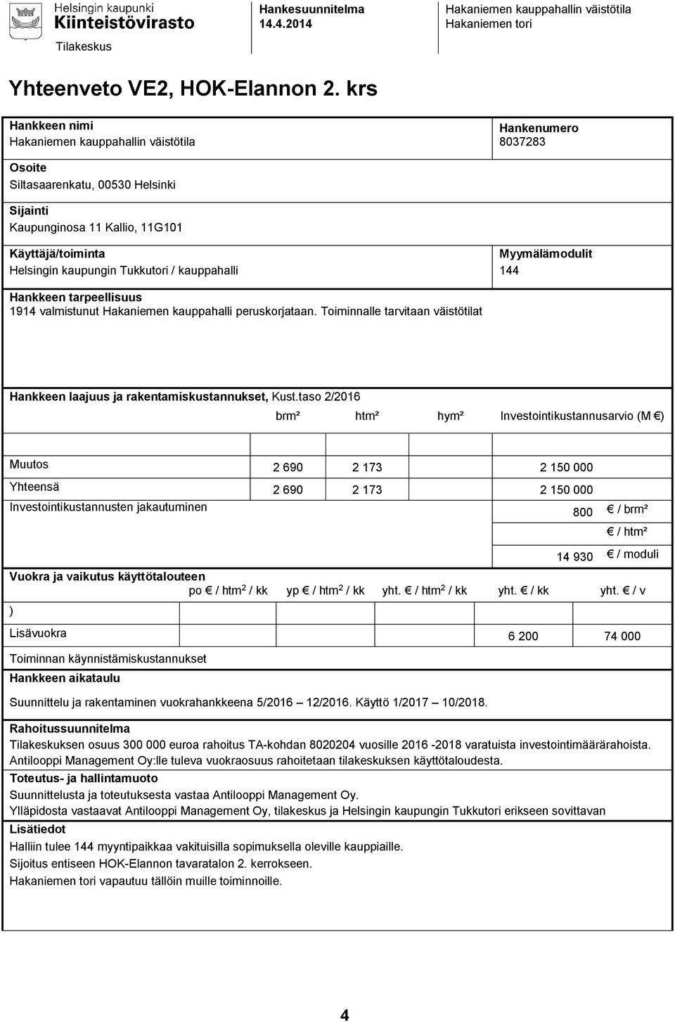 Hankkeen tarpeellisuus 1914 valmistunut Hakaniemen kauppahalli peruskorjataan. Toiminnalle tarvitaan väistötilat Hankkeen laajuus ja rakentamiskustannukset, Kust.