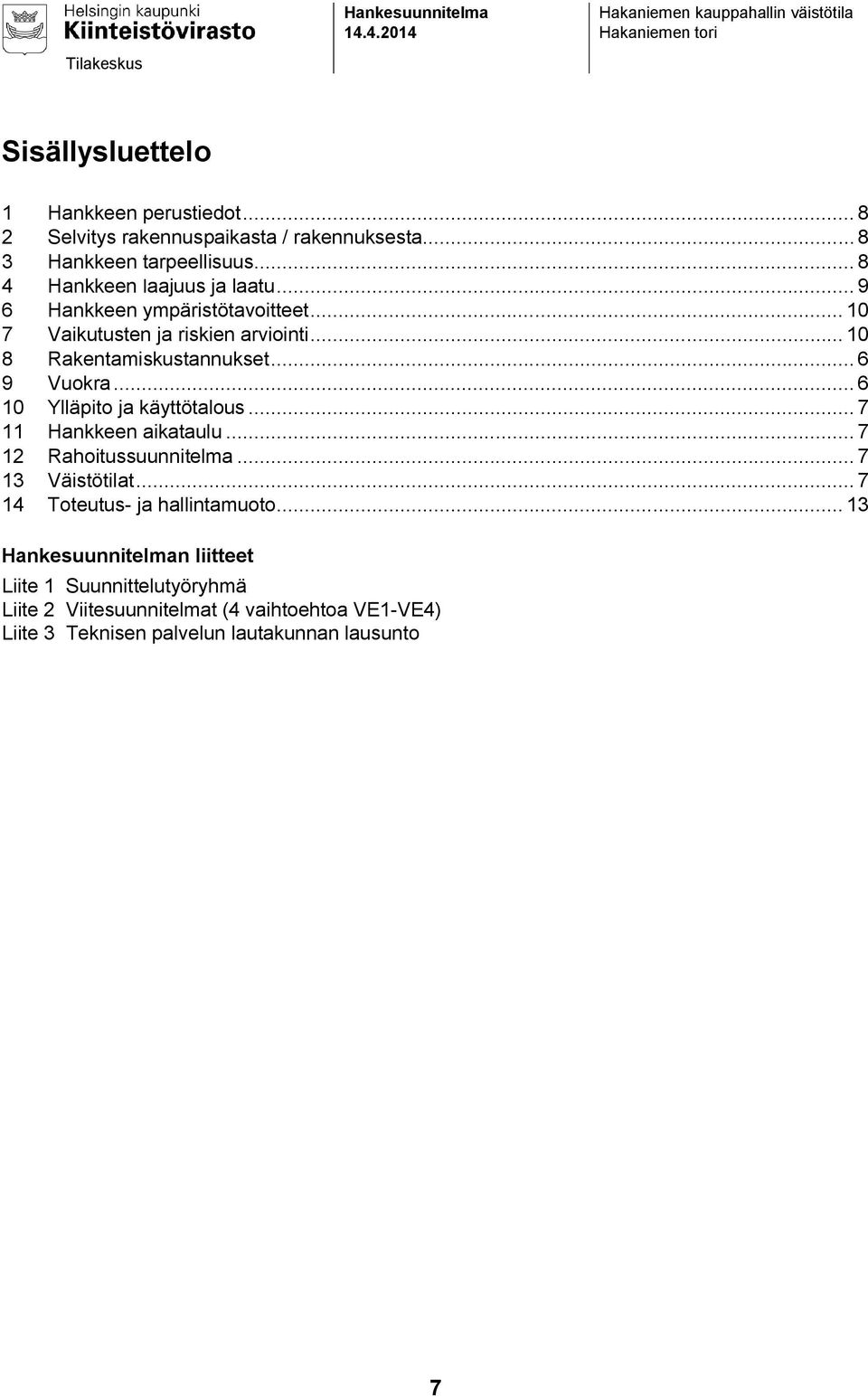 .. 10 Rakentamiskustannukset... 6 Vuokra... 6 Ylläpito ja käyttötalous... 7 Hankkeen aikataulu... 7 Rahoitussuunnitelma... 7 Väistötilat.