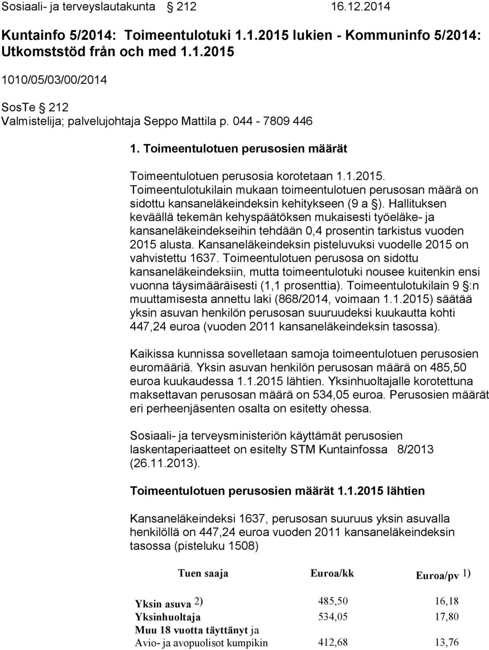 Toimeentulotukilain mukaan toimeentulotuen perusosan määrä on sidottu kansaneläkeindeksin kehitykseen (9 a ).