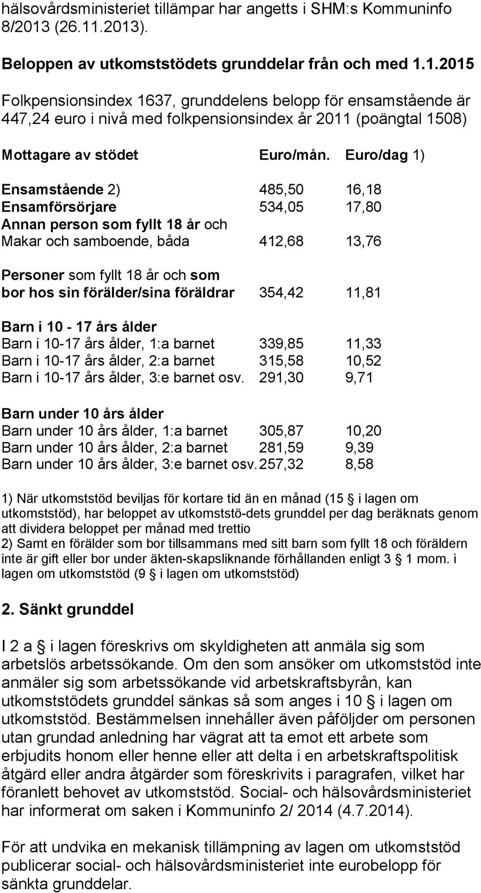 Euro/dag 1) Ensamstående 2) 485,50 16,18 Ensamförsörjare 534,05 17,80 Annan person som fyllt 18 år och Makar och samboende, båda 412,68 13,76 Personer som fyllt 18 år och som bor hos sin