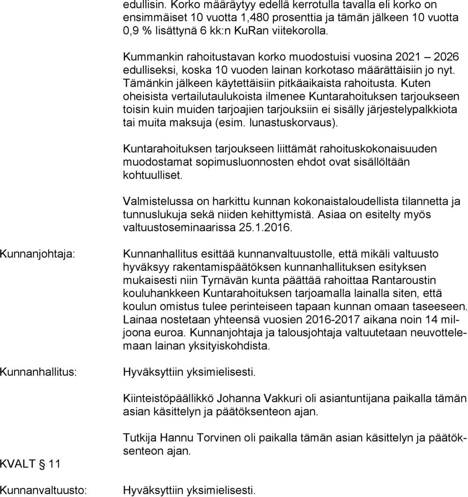 Kuten oheisista vertailutaulukoista ilmenee Kun ta ra hoi tuk sen tarjoukseen toisin kuin muiden tarjoajien tar jouk siin ei sisälly järjestelypalkkiota tai muita maksuja (esim. lu nas tus kor vaus).