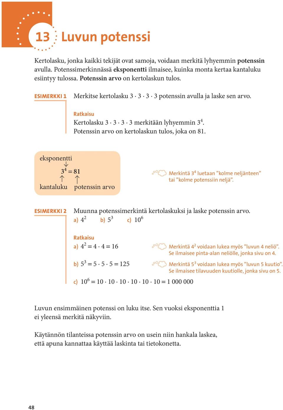 Potenssin arvo on kertolaskun tulos, joka on 81. eksponentti kantaluku 3 4 = 81 potenssin arvo Merkintä 3 4 luetaan kolme neljänteen tai kolme potenssiin neljä.