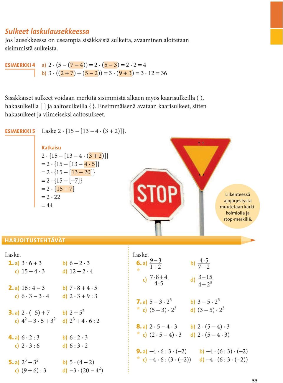 ] ja aaltosulkeilla { }. Ensimmäisenä avataan kaarisulkeet, sitten hakasulkeet ja viimeiseksi aaltosulkeet. EsimErkki 5 Laske 2 {15 [13 4 (3 + 2)]}.