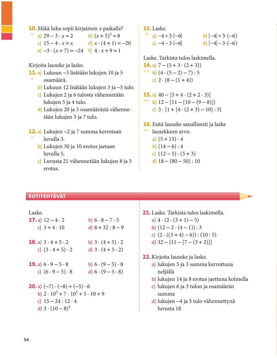 d) Lukujen 20 ja 5 osamäärästä vähennetään lukujen 3 ja 7 tulo. 12. a) Lukujen 2 ja 7 summa kerrotaan luvulla 3. b) Lukujen 30 ja 10 erotus jaetaan luvulla 5.