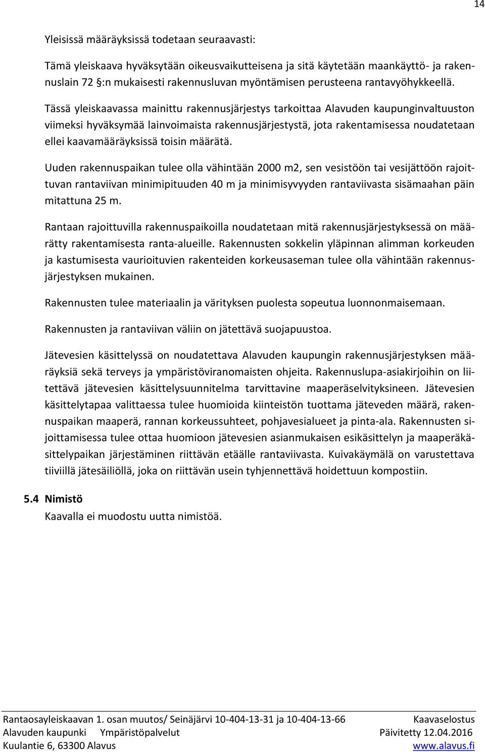 Tässä yleiskaavassa mainittu rakennusjärjestys tarkoittaa Alavuden kaupunginvaltuuston viimeksi hyväksymää lainvoimaista rakennusjärjestystä, jota rakentamisessa noudatetaan ellei kaavamääräyksissä