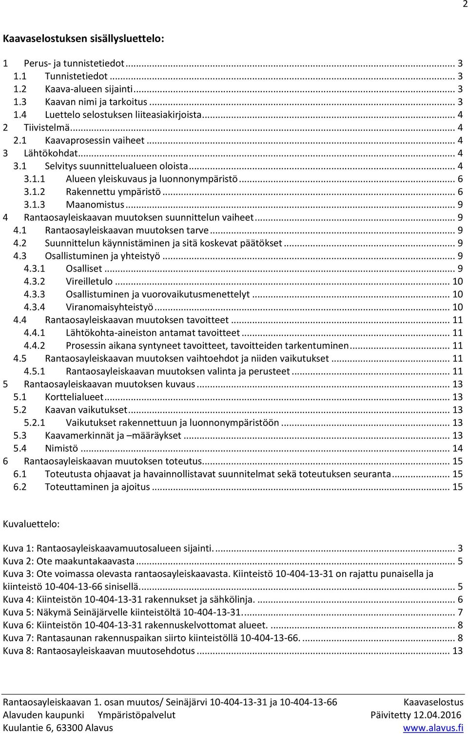 .. 6 3.1.3 Maanomistus... 9 4 Rantaosayleiskaavan muutoksen suunnittelun vaiheet... 9 4.1 Rantaosayleiskaavan muutoksen tarve... 9 4.2 Suunnittelun käynnistäminen ja sitä koskevat päätökset... 9 4.3 Osallistuminen ja yhteistyö.