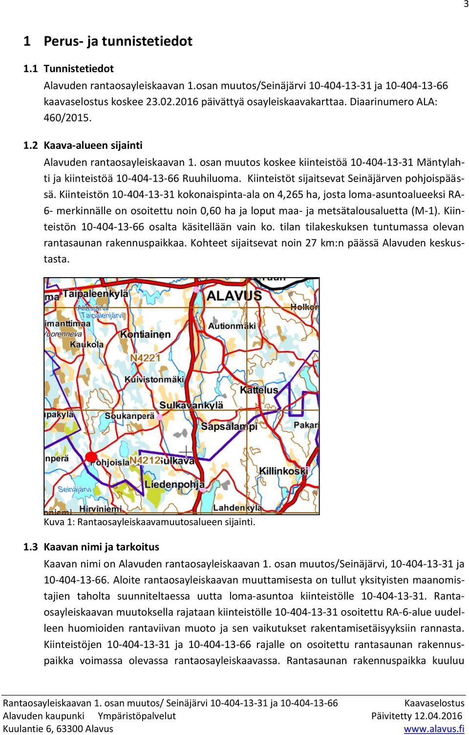 Kiinteistöt sijaitsevat Seinäjärven pohjoispäässä.