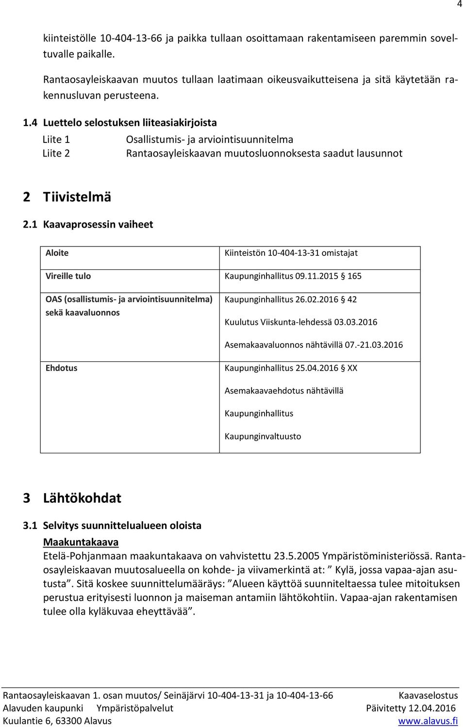 4 Luettelo selostuksen liiteasiakirjoista Liite 1 Liite 2 Osallistumis- ja arviointisuunnitelma Rantaosayleiskaavan muutosluonnoksesta saadut lausunnot 2 Tiivistelmä 2.