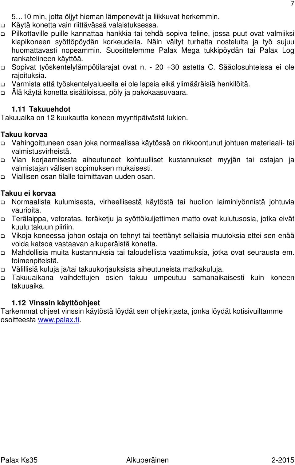 Suosittelemme Palax Mega tukkipöydän tai Palax Log rankatelineen käyttöä. Sopivat työskentelylämpötilarajat ovat n. - 20 +30 astetta C. Sääolosuhteissa ei ole rajoituksia.