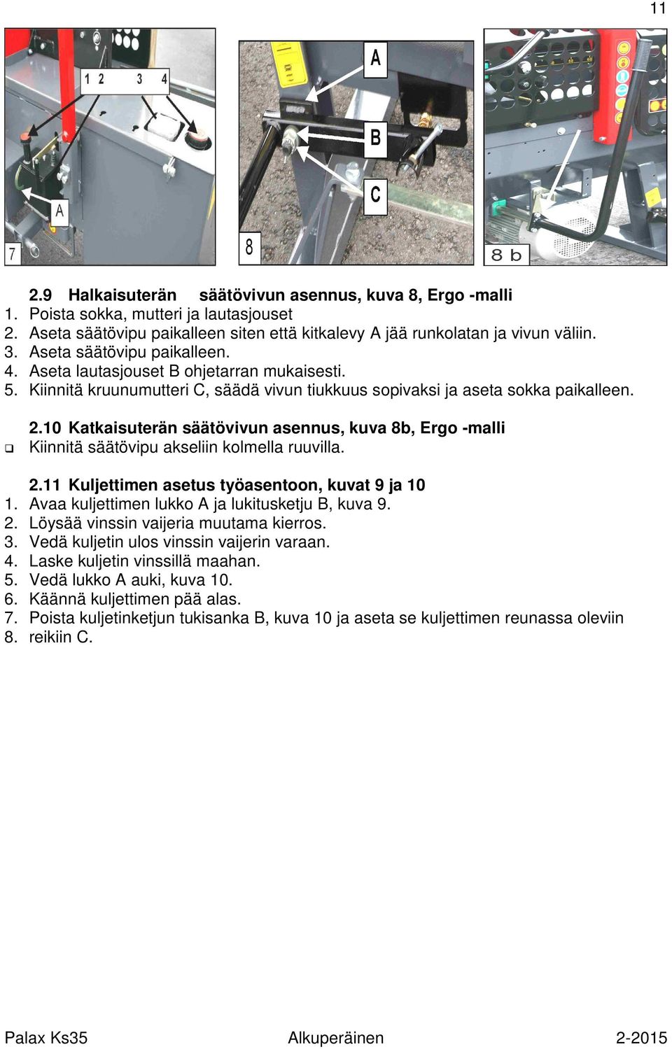 10 Katkaisuterän säätövivun asennus, kuva 8b, Ergo -malli Kiinnitä säätövipu akseliin kolmella ruuvilla. 2.11 Kuljettimen asetus työasentoon, kuvat 9 ja 10 1.