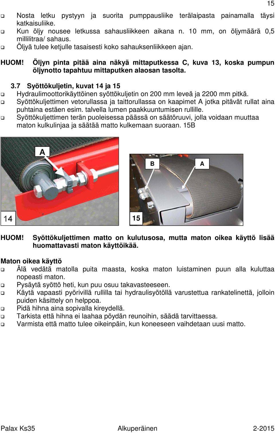 7 Syöttökuljetin, kuvat 14 ja 15 Hydraulimoottorikäyttöinen syöttökuljetin on 200 mm leveä ja 2200 mm pitkä.