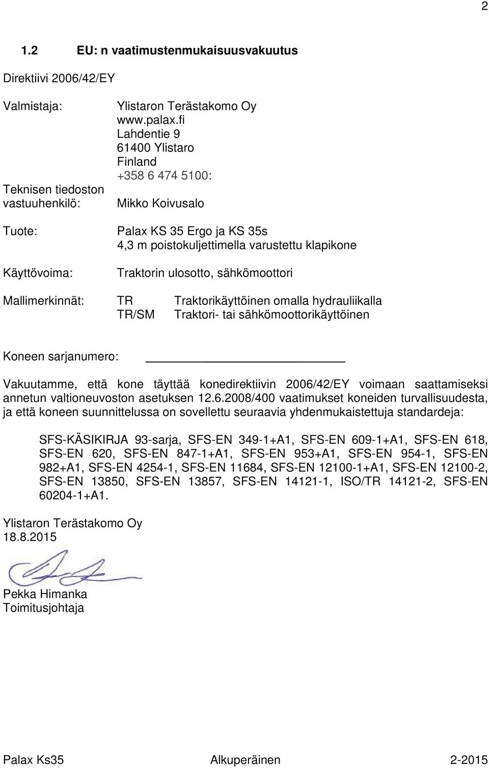 Traktorikäyttöinen omalla hydrauliikalla TR/SM Traktori- tai sähkömoottorikäyttöinen Koneen sarjanumero: Vakuutamme, että kone täyttää konedirektiivin 2006/42/EY voimaan saattamiseksi annetun