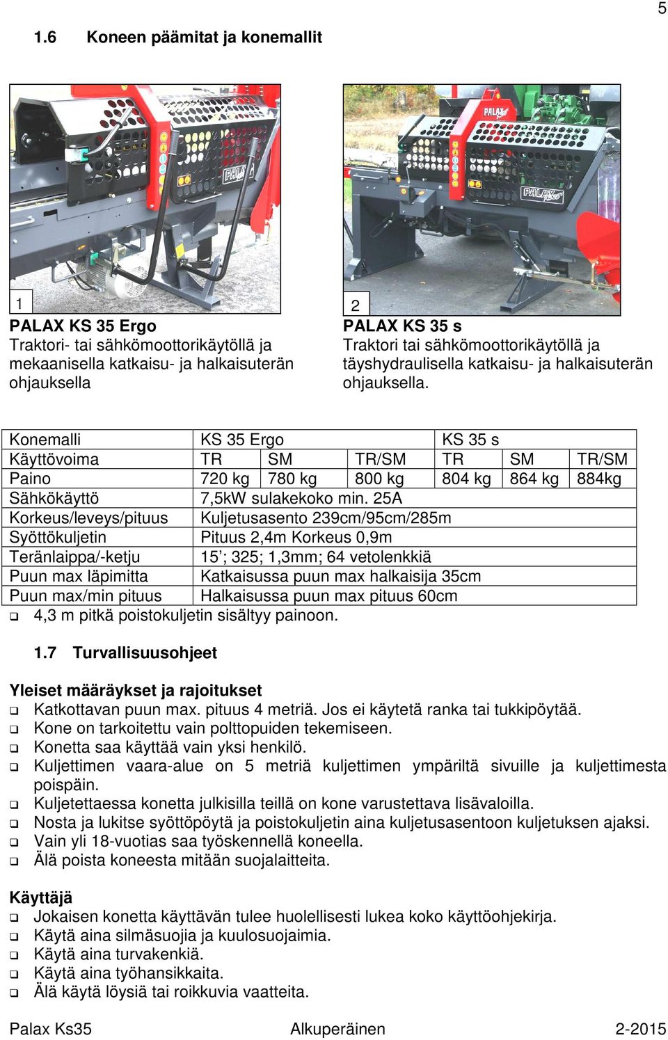 Konemalli KS 35 Ergo KS 35 s Käyttövoima TR SM TR/SM TR SM TR/SM Paino 720 kg 780 kg 800 kg 804 kg 864 kg 884kg Sähkökäyttö 7,5kW sulakekoko min.