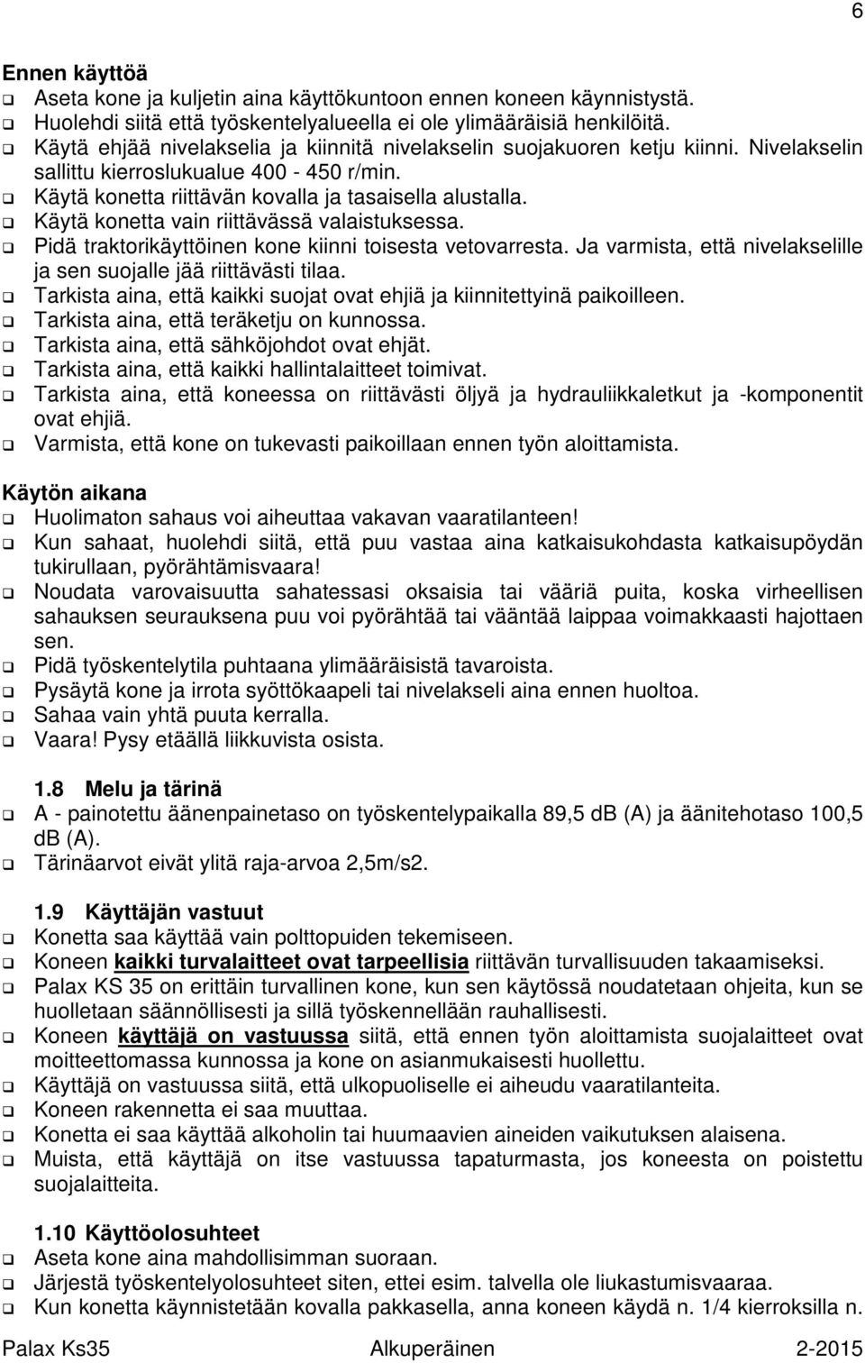 Käytä konetta vain riittävässä valaistuksessa. Pidä traktorikäyttöinen kone kiinni toisesta vetovarresta. Ja varmista, että nivelakselille ja sen suojalle jää riittävästi tilaa.