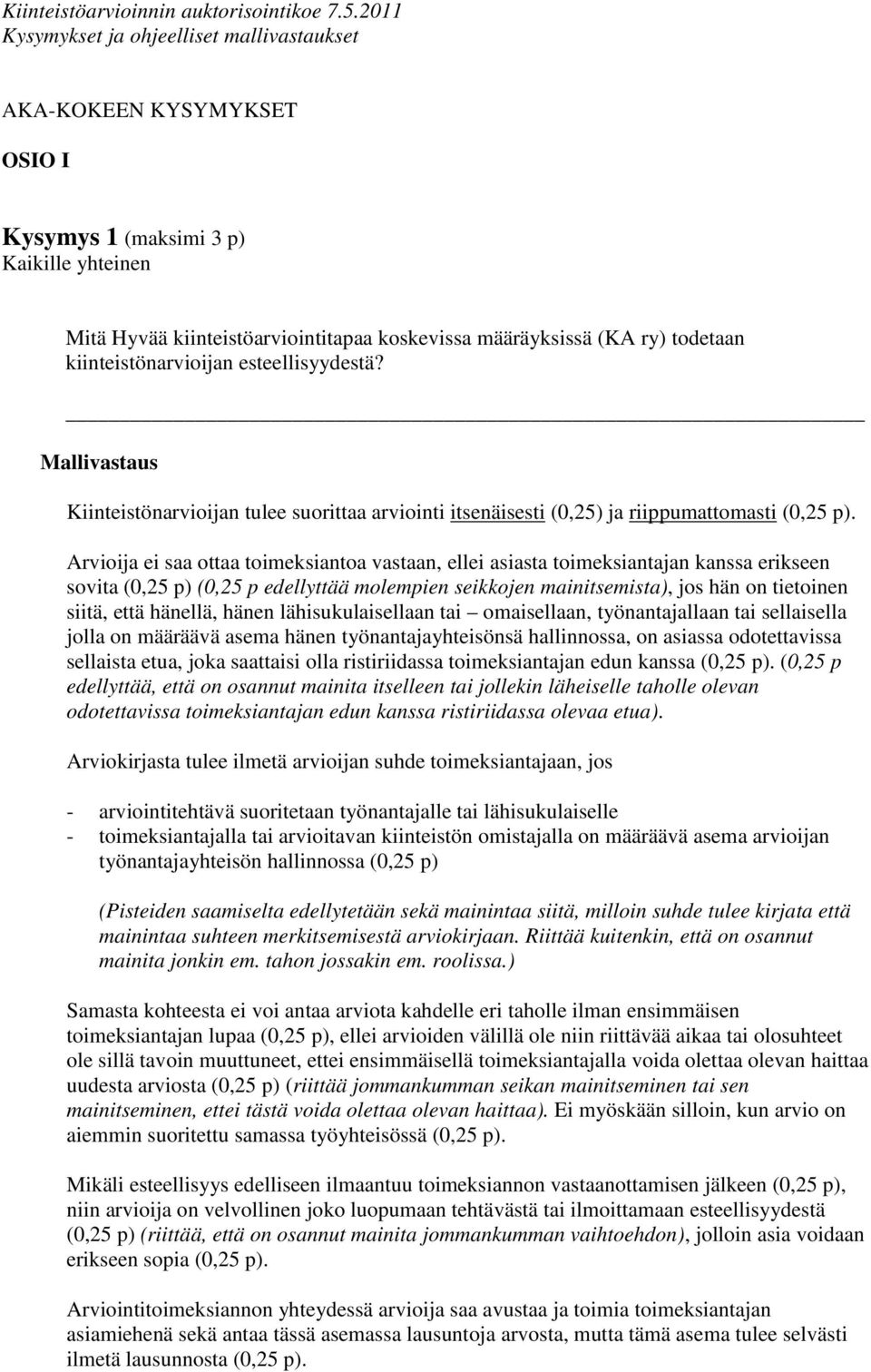 Arvioija ei saa ottaa toimeksiantoa vastaan, ellei asiasta toimeksiantajan kanssa erikseen sovita (0,25 p) (0,25 p edellyttää molempien seikkojen mainitsemista), jos hän on tietoinen siitä, että