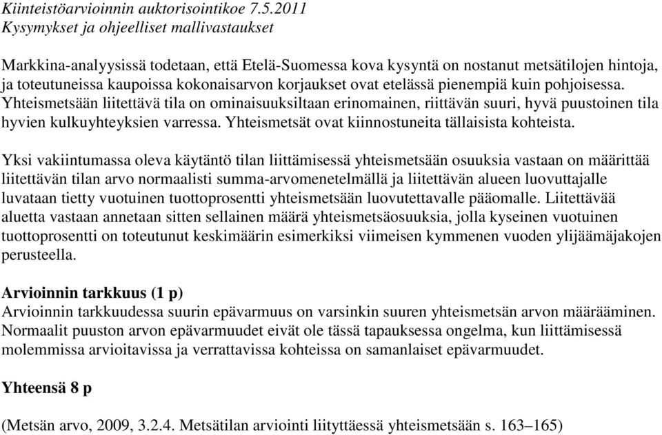 Yksi vakiintumassa oleva käytäntö tilan liittämisessä yhteismetsään osuuksia vastaan on määrittää liitettävän tilan arvo normaalisti summa-arvomenetelmällä ja liitettävän alueen luovuttajalle