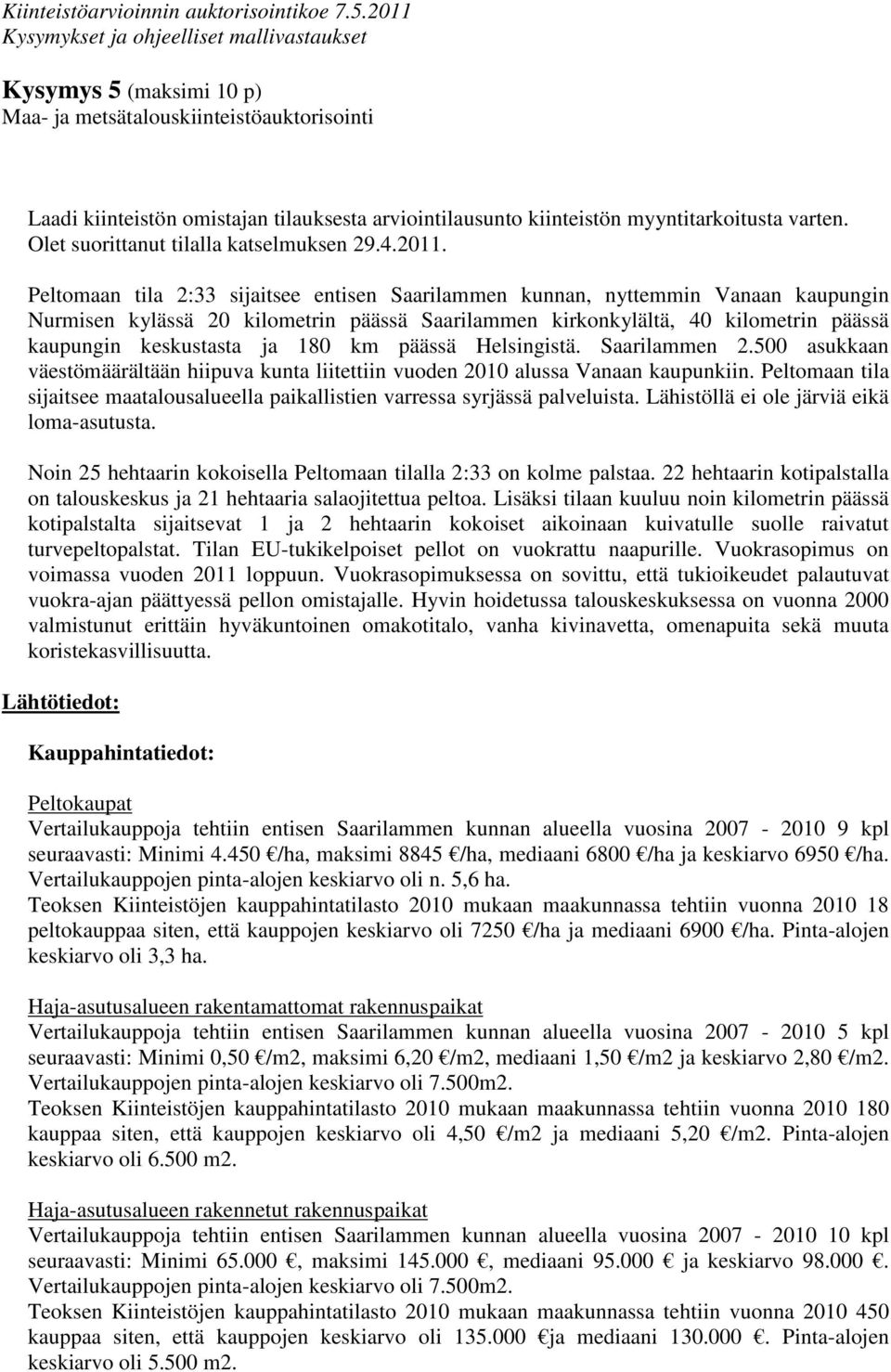 Peltomaan tila 2:33 sijaitsee entisen Saarilammen kunnan, nyttemmin Vanaan kaupungin Nurmisen kylässä 20 kilometrin päässä Saarilammen kirkonkylältä, 40 kilometrin päässä kaupungin keskustasta ja 180