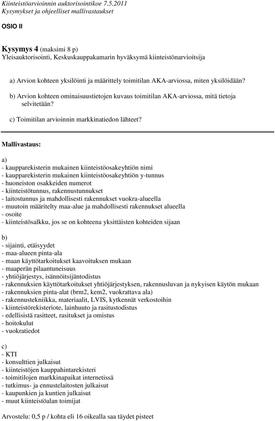 Mallivastaus: a) - kaupparekisterin mukainen kiinteistöosakeyhtiön nimi - kaupparekisterin mukainen kiinteistöosakeyhtiön y-tunnus - huoneiston osakkeiden numerot - kiinteistötunnus,