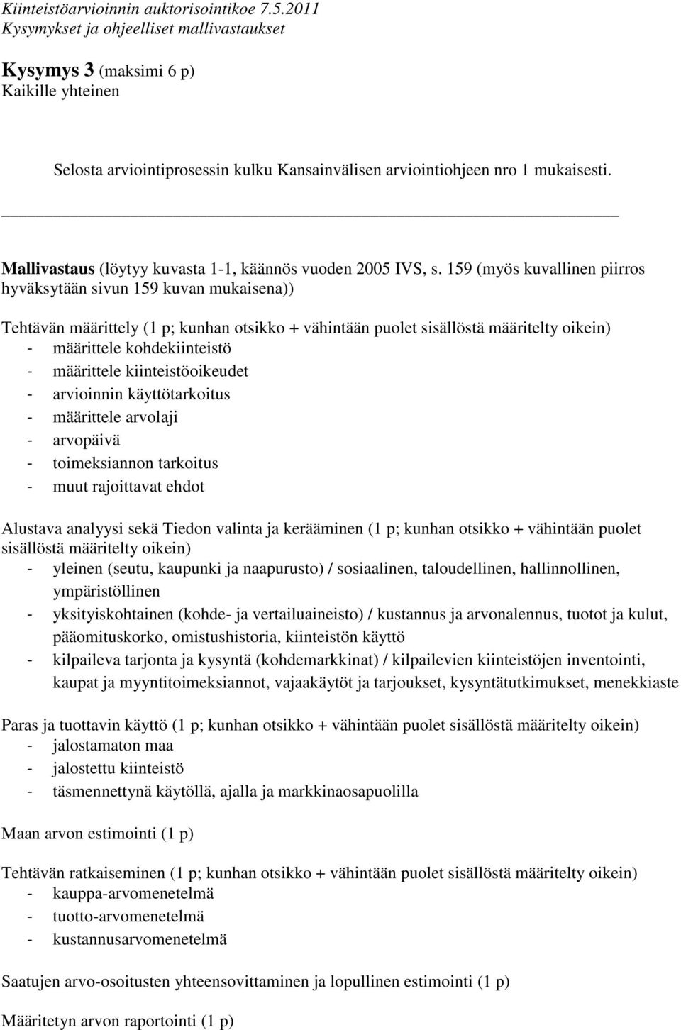 määrittele kiinteistöoikeudet - arvioinnin käyttötarkoitus - määrittele arvolaji - arvopäivä - toimeksiannon tarkoitus - muut rajoittavat ehdot Alustava analyysi sekä Tiedon valinta ja kerääminen (1