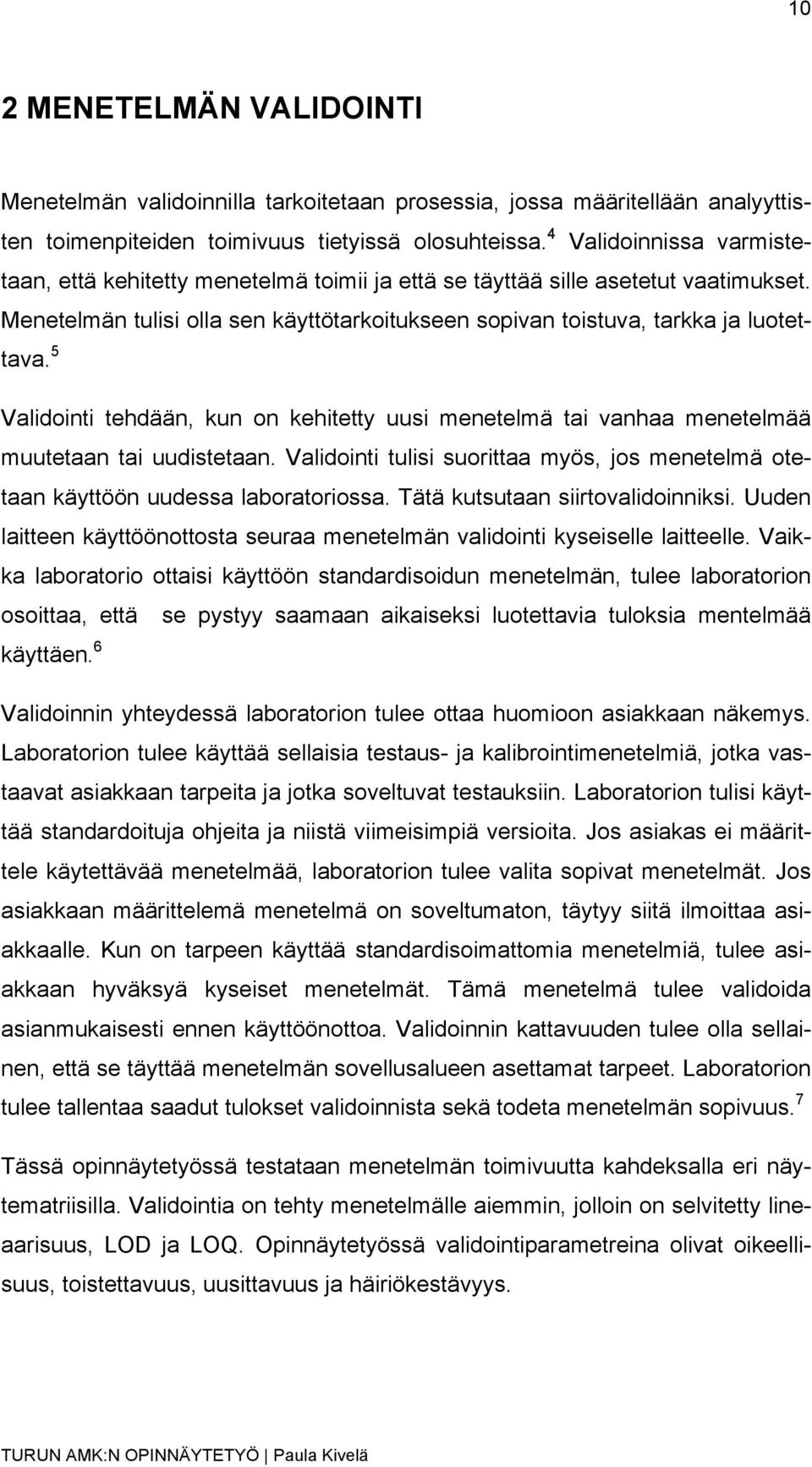 5 Validointi tehdään, kun on kehitetty uusi menetelmä tai vanhaa menetelmää muutetaan tai uudistetaan. Validointi tulisi suorittaa myös, jos menetelmä otetaan käyttöön uudessa laboratoriossa.