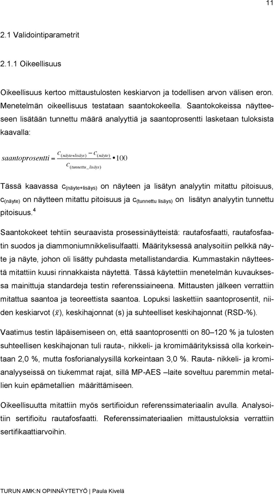 (näyte+lisäys) on näyteen ja lisätyn analyytin mitattu pitoisuus, c (näyte) on näytteen mitattu pitoisuus ja c (tunnettu lisäys) on lisätyn analyytin tunnettu pitoisuus.