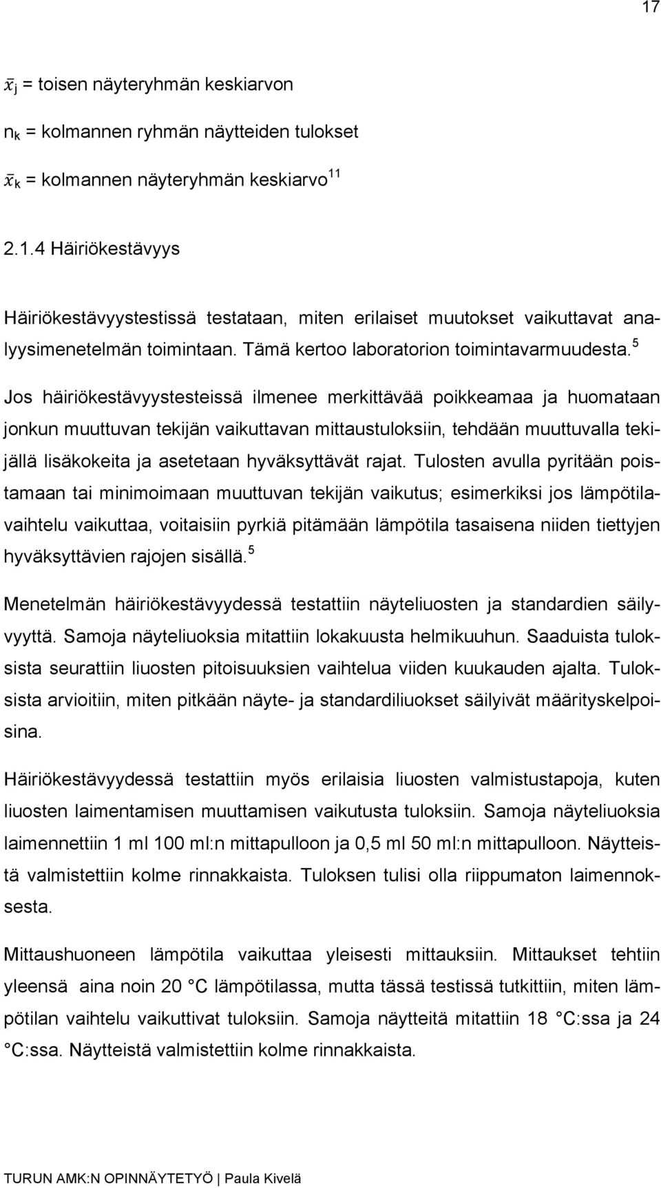 5 Jos häiriökestävyystesteissä ilmenee merkittävää poikkeamaa ja huomataan jonkun muuttuvan tekijän vaikuttavan mittaustuloksiin, tehdään muuttuvalla tekijällä lisäkokeita ja asetetaan hyväksyttävät