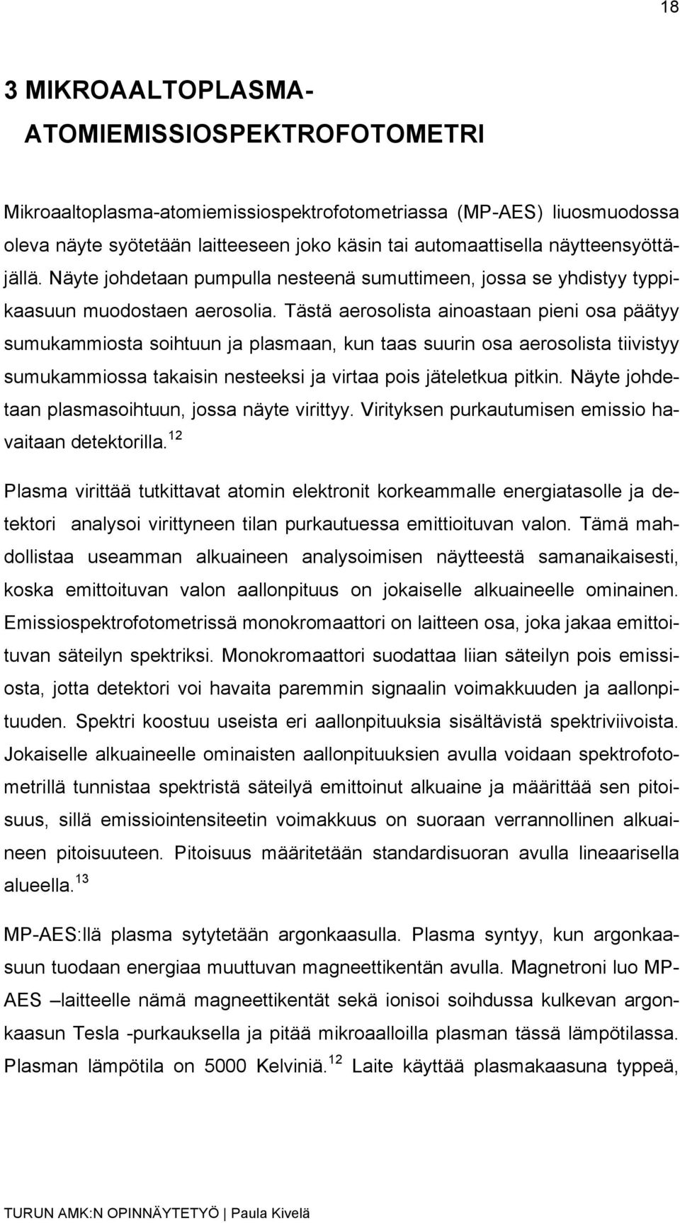 Tästä aerosolista ainoastaan pieni osa päätyy sumukammiosta soihtuun ja plasmaan, kun taas suurin osa aerosolista tiivistyy sumukammiossa takaisin nesteeksi ja virtaa pois jäteletkua pitkin.