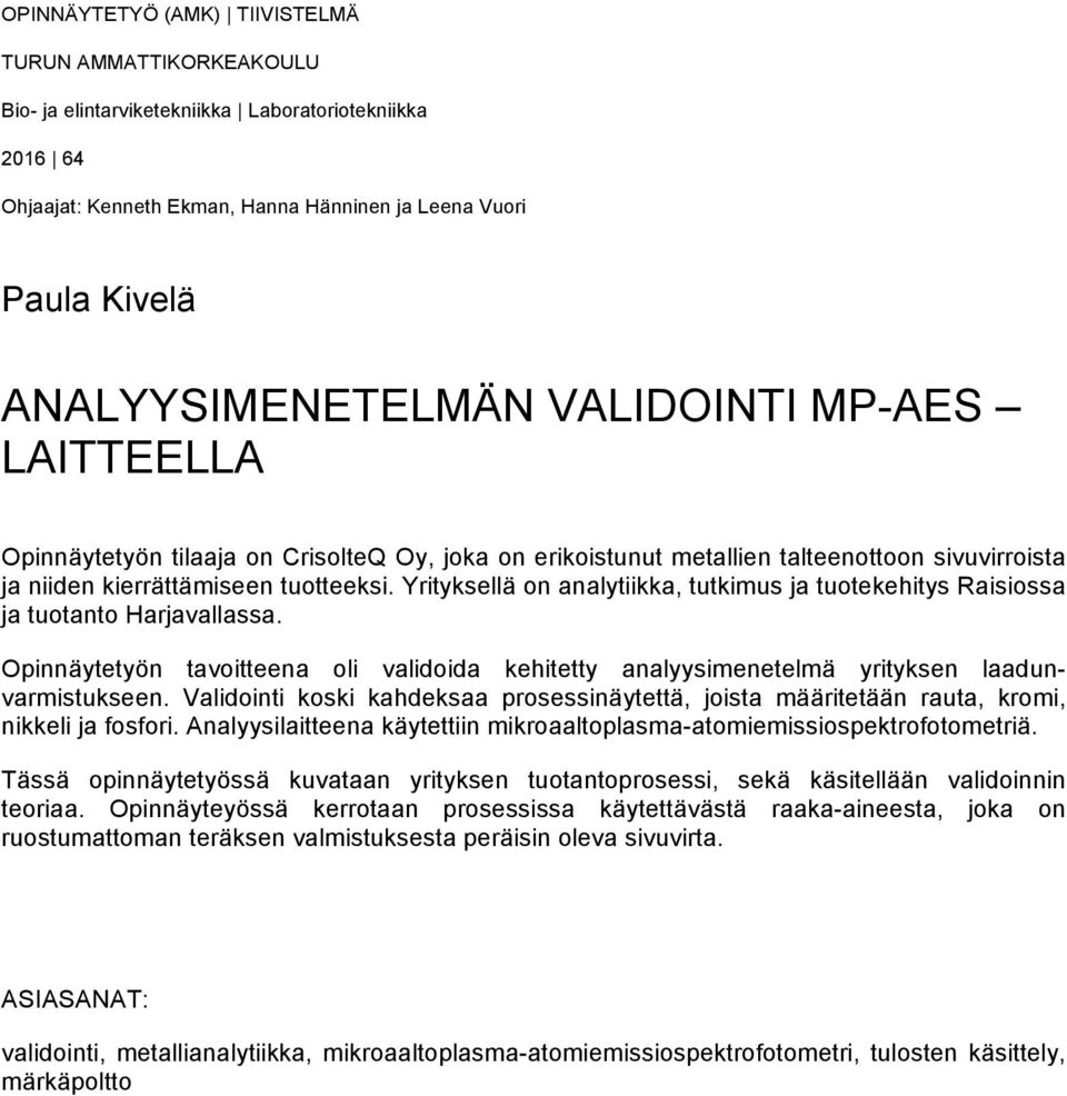 Yrityksellä on analytiikka, tutkimus ja tuotekehitys Raisiossa ja tuotanto Harjavallassa. Opinnäytetyön tavoitteena oli validoida kehitetty analyysimenetelmä yrityksen laadunvarmistukseen.
