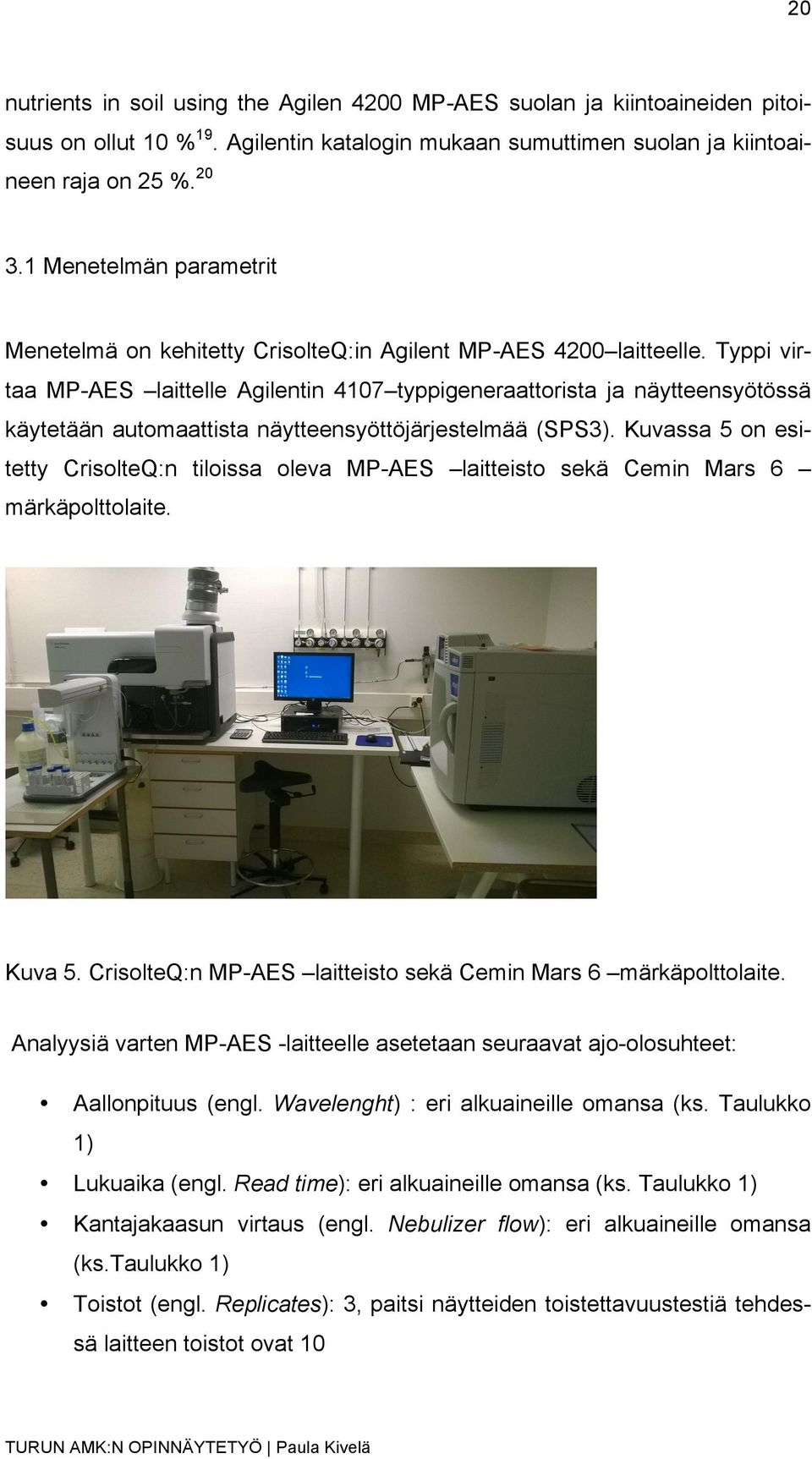 Typpi virtaa MP-AES laittelle Agilentin 4107 typpigeneraattorista ja näytteensyötössä käytetään automaattista näytteensyöttöjärjestelmää (SPS3).