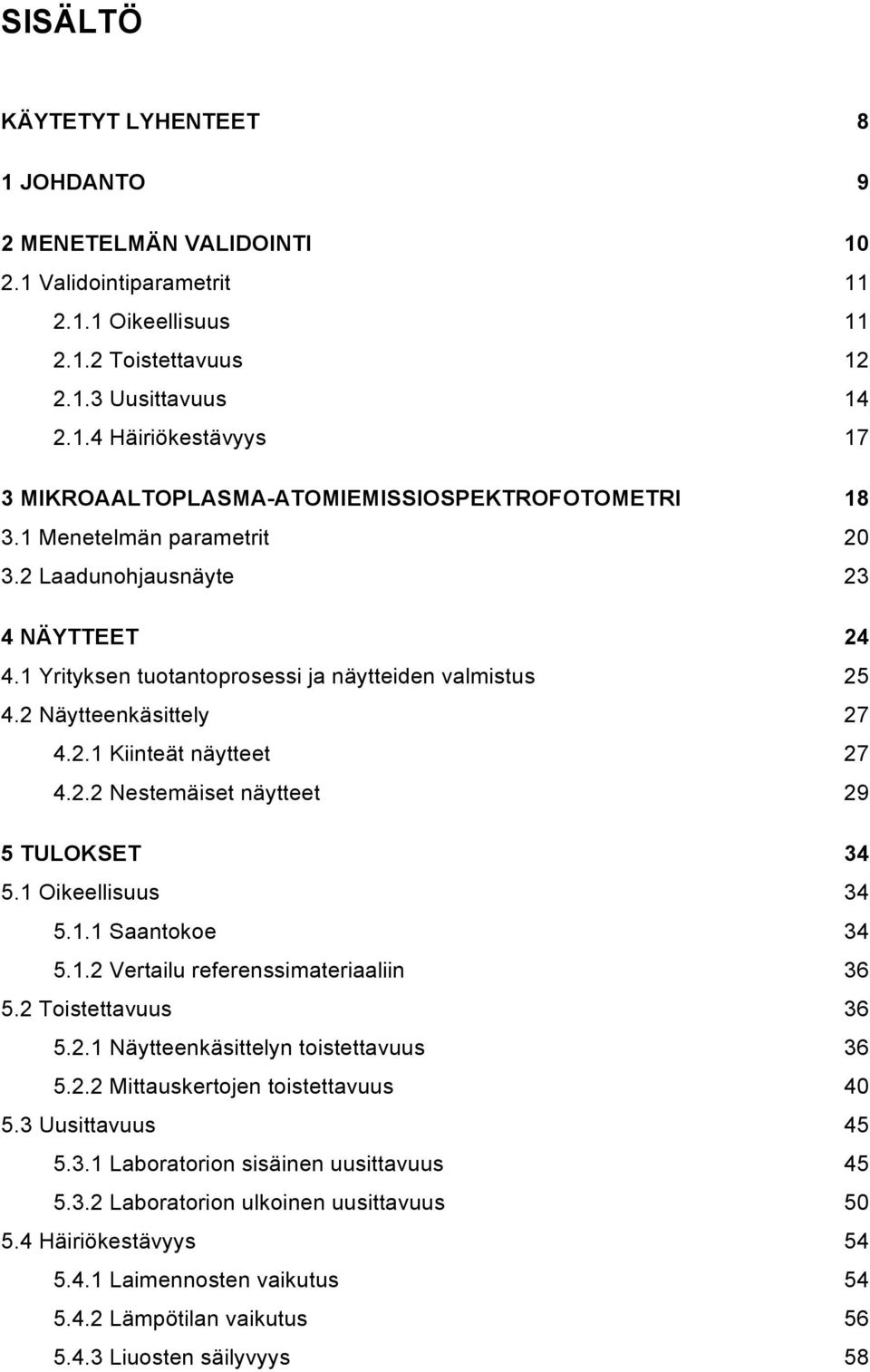 1 Oikeellisuus 34 5.1.1 Saantokoe 34 5.1.2 Vertailu referenssimateriaaliin 36 5.2 Toistettavuus 36 5.2.1 Näytteenkäsittelyn toistettavuus 36 5.2.2 Mittauskertojen toistettavuus 40 5.