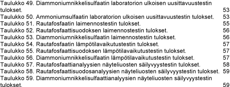 Rautafosfaatin lämpötilavaikutustestin tulokset. 57 Taulukko 55. Rautafosfaattisuodoksen lämpötilavaikutustestin tulokset. 57 Taulukko 56. Diammoniumnikkelisulfaatin lämpötilavaikutustestin tulokset.