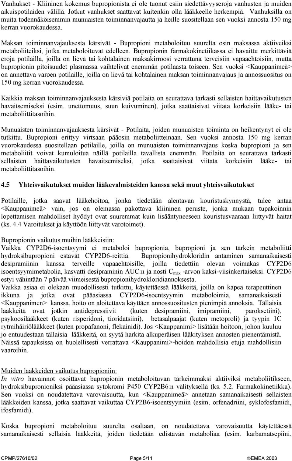 Maksan toiminnanvajauksesta kärsivät - Bupropioni metaboloituu suurelta osin maksassa aktiiveiksi metaboliiteiksi, jotka metaboloituvat edelleen.