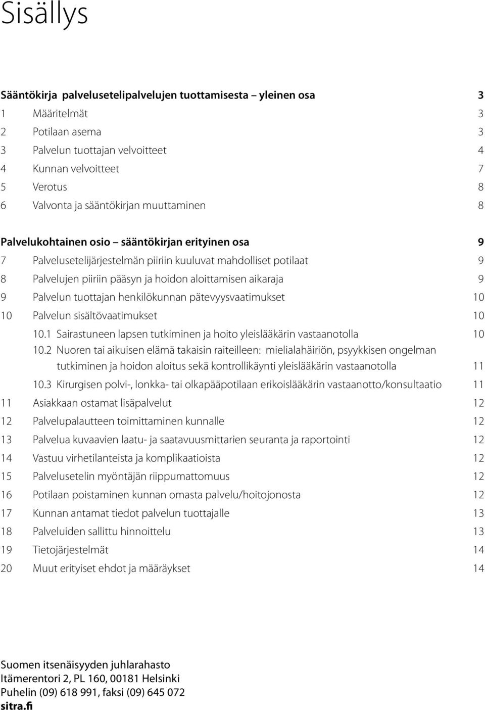 aikaraja 9 9 Palvelun tuottajan henkilökunnan pätevyysvaatimukset 10 10 Palvelun sisältövaatimukset 10 10.1 Sairastuneen lapsen tutkiminen ja hoito yleislääkärin vastaanotolla 10 10.