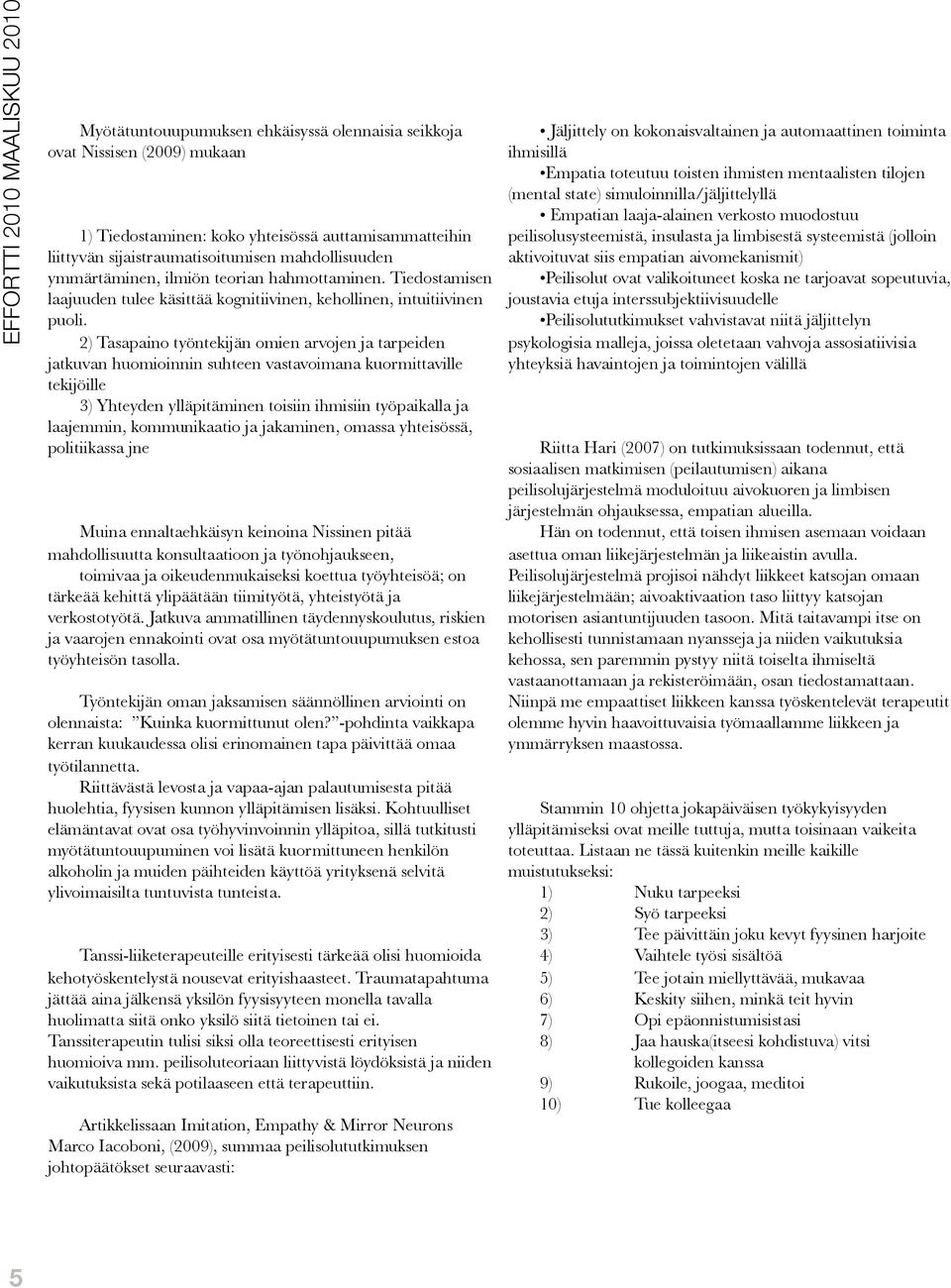 2) Tasapaino työntekijän omien arvojen ja tarpeiden jatkuvan huomioinnin suhteen vastavoimana kuormittaville tekijöille 3) Yhteyden ylläpitäminen toisiin ihmisiin työpaikalla ja laajemmin,