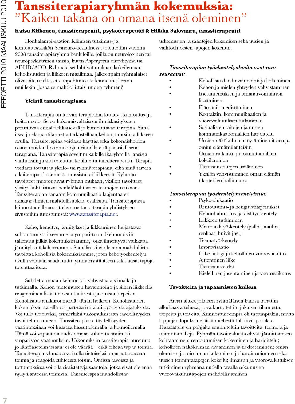 Ryhmäläiset lähtivät mukaan kokeilemaan kehollisuuden ja liikkeen maailmaa. Jälkeenpäin ryhmäläiset olivat sitä mieltä, että tapahtuneesta kannattaa kertoa muillekin.