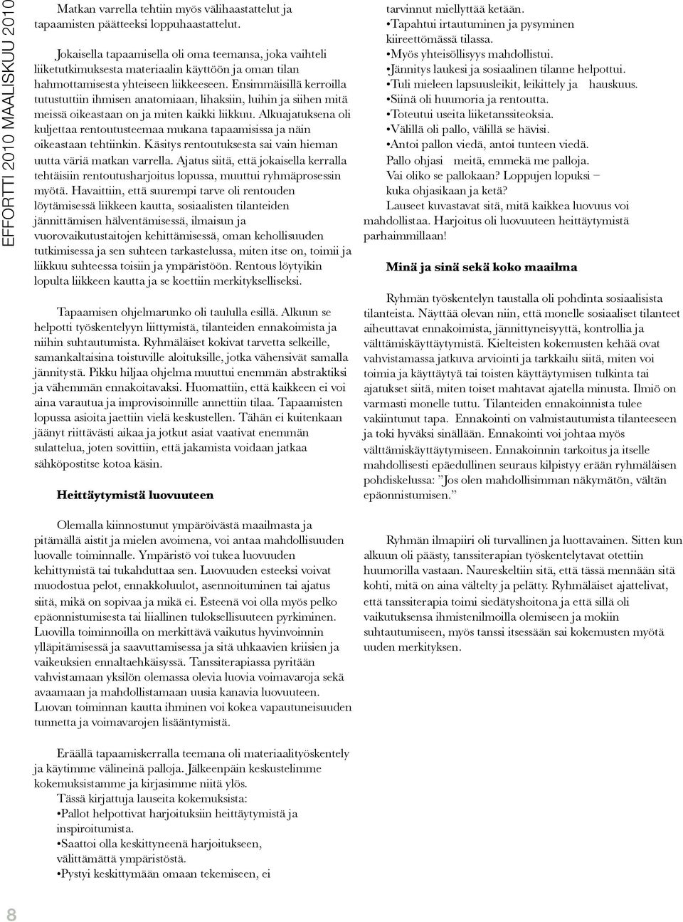 Ensimmäisillä kerroilla tutustuttiin ihmisen anatomiaan, lihaksiin, luihin ja siihen mitä meissä oikeastaan on ja miten kaikki liikkuu.