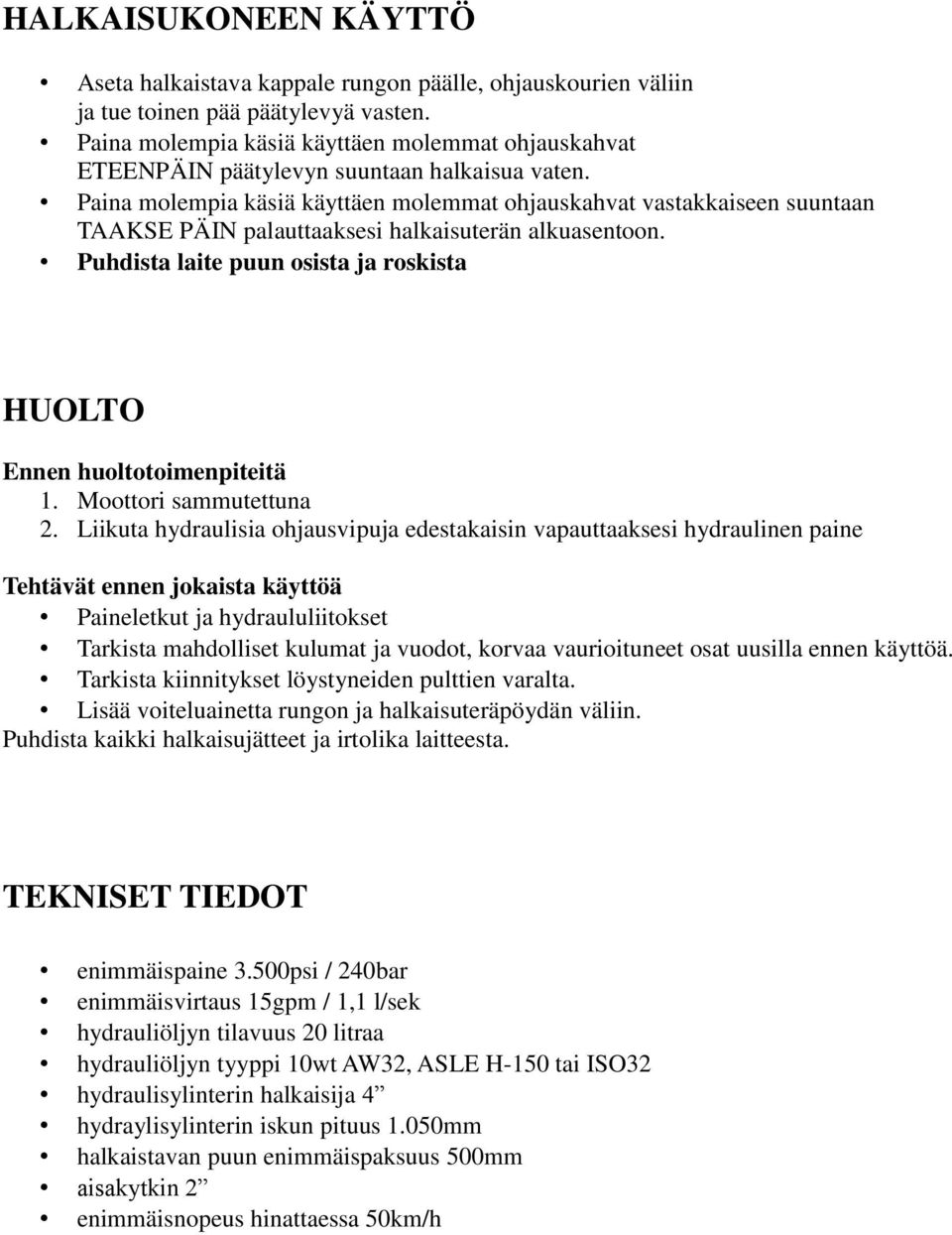 Paina molempia käsiä käyttäen molemmat ohjauskahvat vastakkaiseen suuntaan TAAKSE PÄIN palauttaaksesi halkaisuterän alkuasentoon.