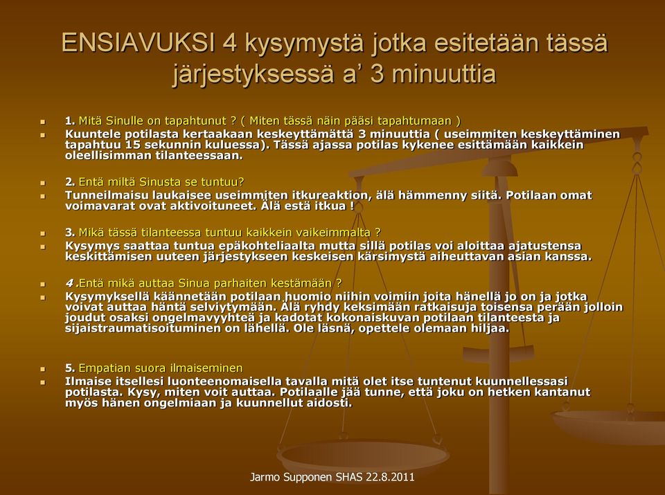 Tässä ajassa potilas kykenee esittämään kaikkein oleellisimman tilanteessaan. 2. Entä miltä Sinusta se tuntuu? Tunneilmaisu laukaisee useimmiten itkureaktion, älä hämmenny siitä.