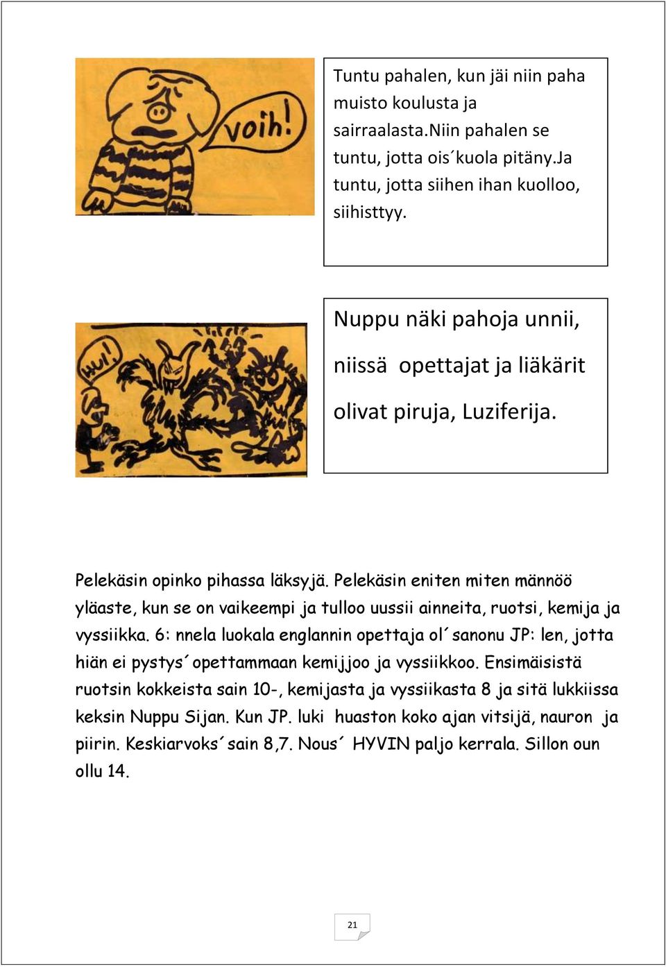 Pelekäsin eniten miten männöö yläaste, kun se on vaikeempi ja tulloo uussii ainneita, ruotsi, kemija ja vyssiikka.