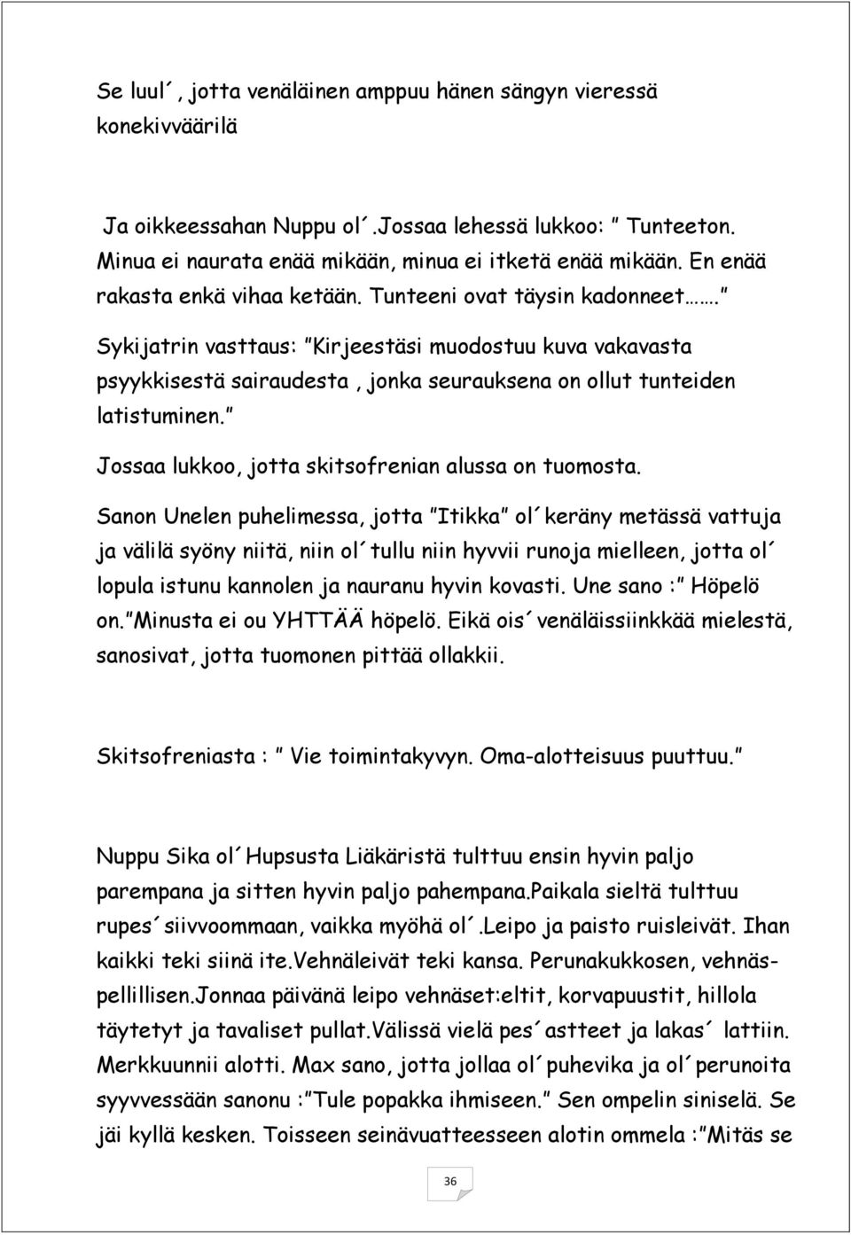 Sykijatrin vasttaus: Kirjeestäsi muodostuu kuva vakavasta psyykkisestä sairaudesta, jonka seurauksena on ollut tunteiden latistuminen. Jossaa lukkoo, jotta skitsofrenian alussa on tuomosta.