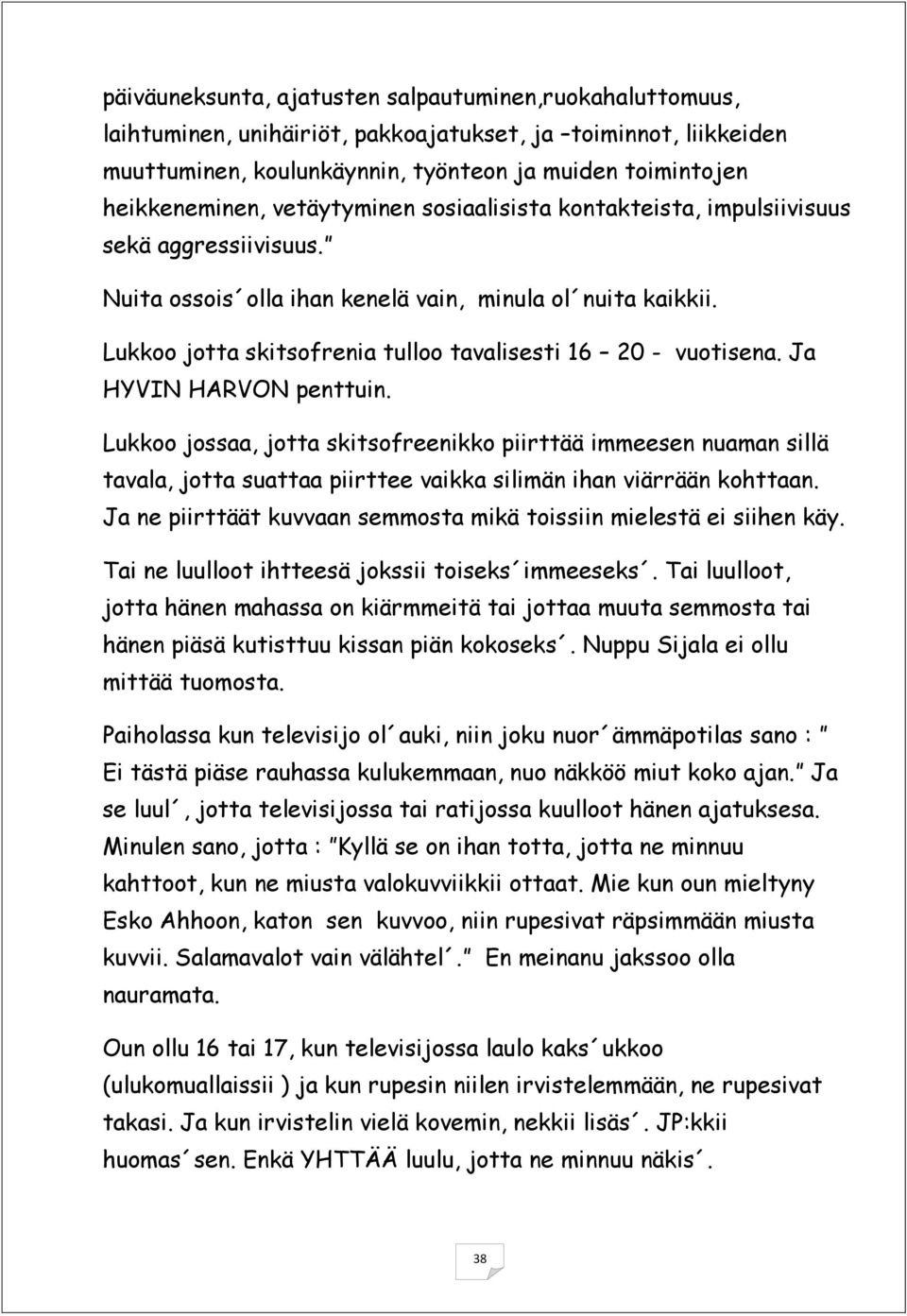 Lukkoo jotta skitsofrenia tulloo tavalisesti 16 20 - vuotisena. Ja HYVIN HARVON penttuin.