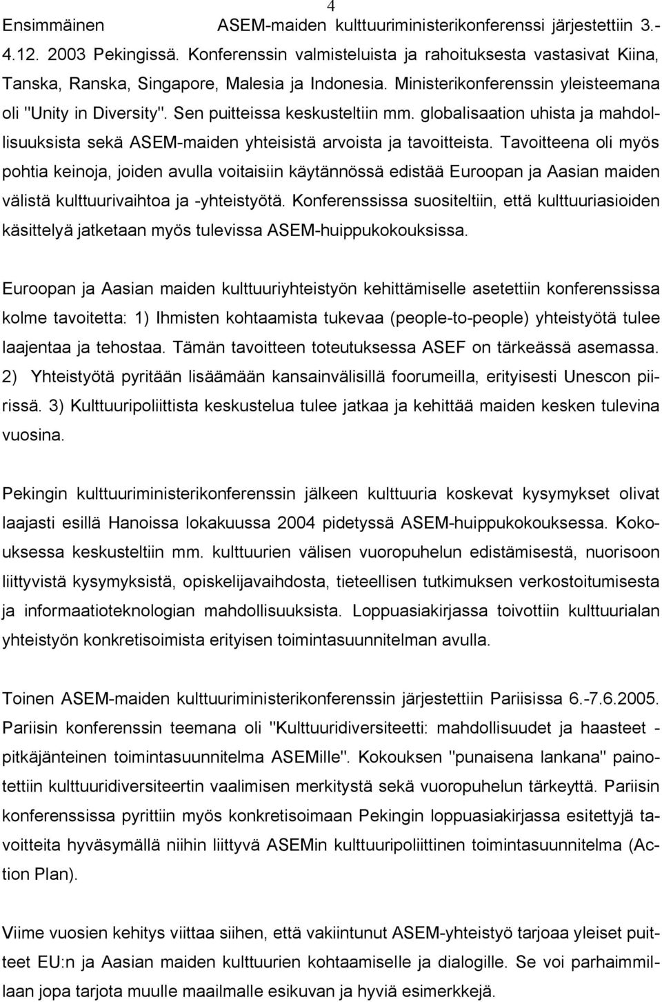 Sen puitteissa keskusteltiin mm. globalisaation uhista ja mahdollisuuksista sekä ASEM-maiden yhteisistä arvoista ja tavoitteista.