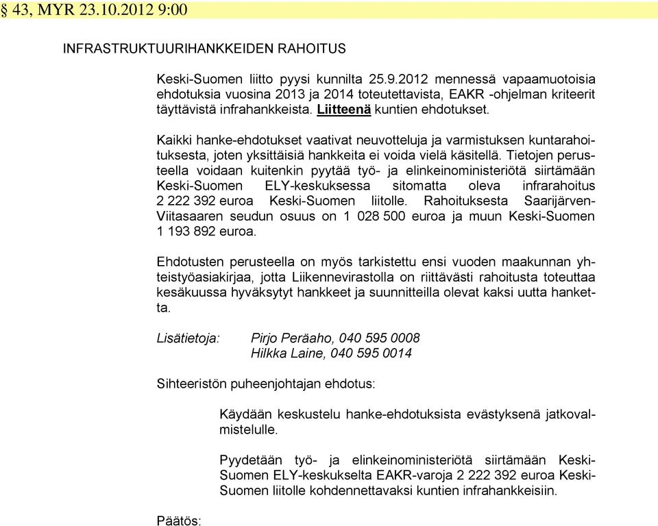 Tietojen perusteella voidaan kuitenkin pyytää työ- ja elinkeinoministeriötä siirtämään Keski-Suomen ELY-keskuksessa sitomatta oleva infrarahoitus 2 222 392 euroa Keski-Suomen liitolle.