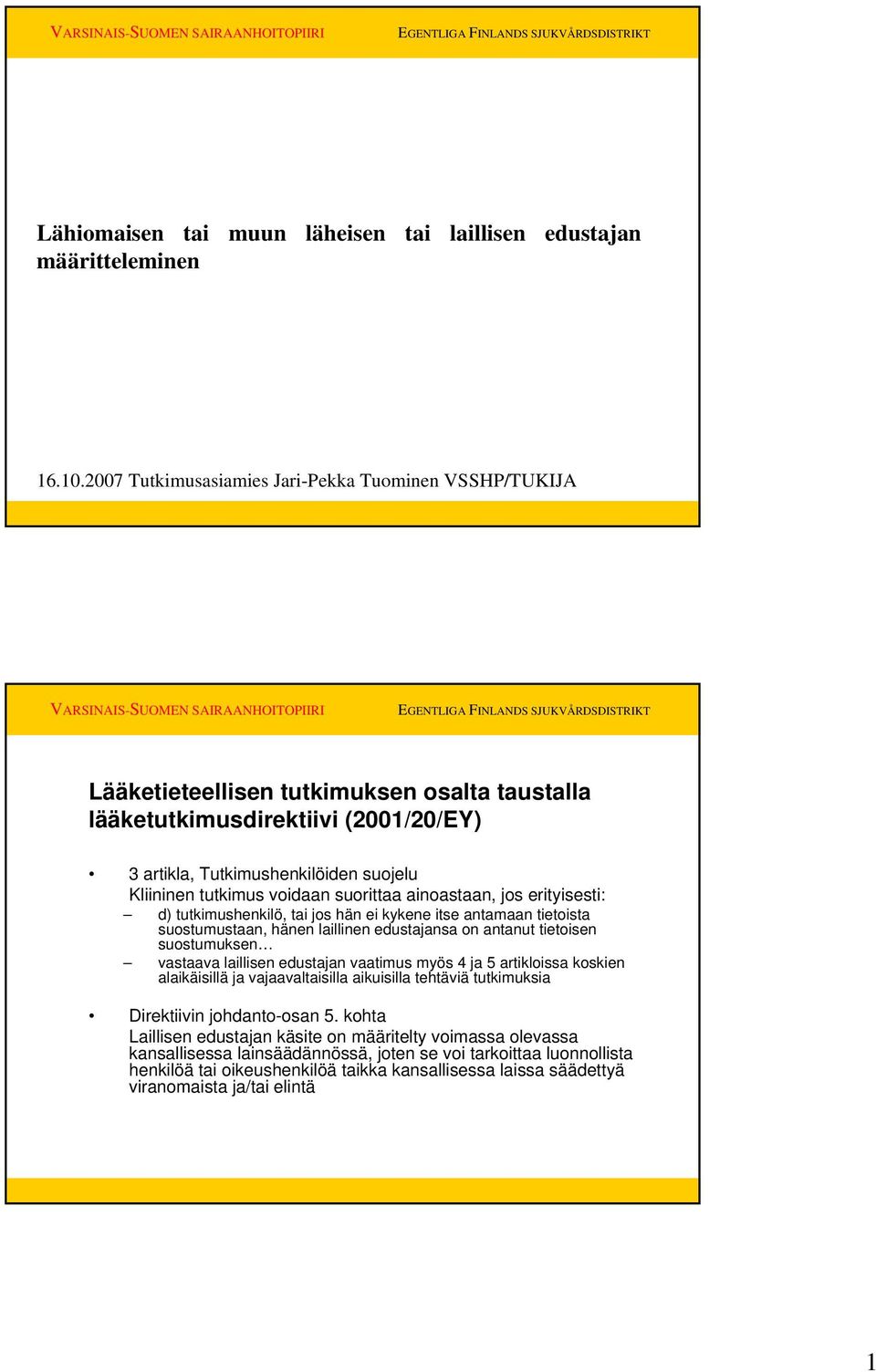 voidaan suorittaa ainoastaan, jos erityisesti: d) tutkimushenkilö, tai jos hän ei kykene itse antamaan tietoista suostumustaan, hänen laillinen edustajansa on antanut tietoisen suostumuksen vastaava